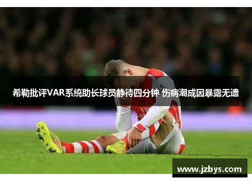 希勒批评VAR系统助长球员静待四分钟 伤病潮成因暴露无遗