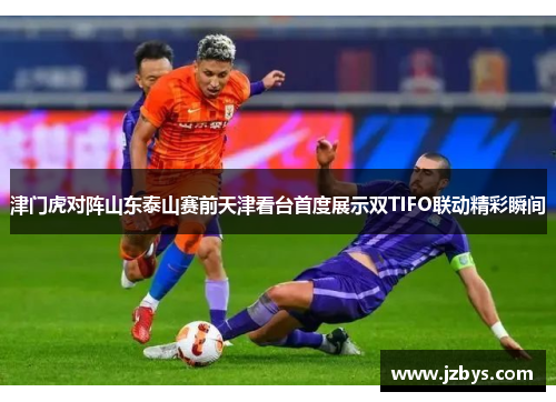 津门虎对阵山东泰山赛前天津看台首度展示双TIFO联动精彩瞬间