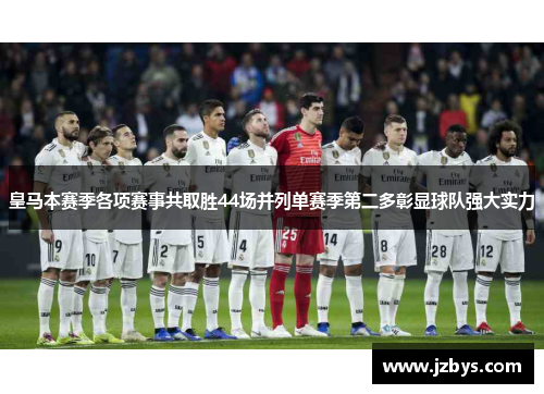 皇马本赛季各项赛事共取胜44场并列单赛季第二多彰显球队强大实力
