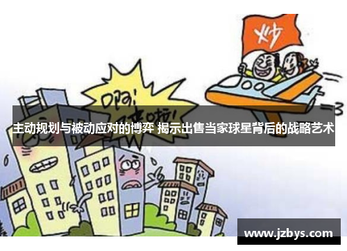 主动规划与被动应对的博弈 揭示出售当家球星背后的战略艺术